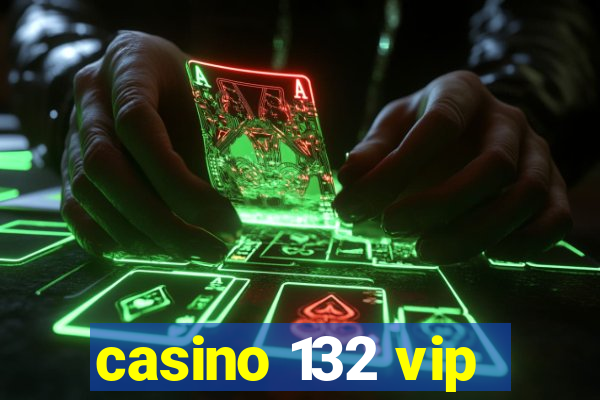 casino 132 vip